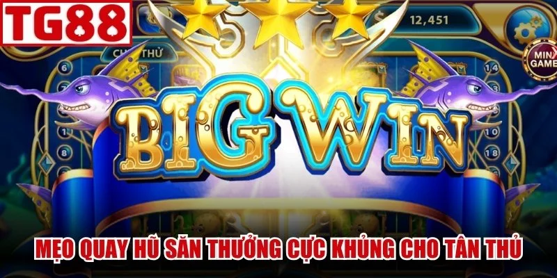 Mẹo quay hũ săn thưởng cực khủng dành riêng cho tân thủ