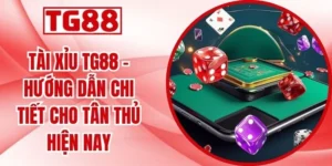 Tài Xỉu TG88 - Hướng Dẫn Chi Tiết Cho Tân Thủ Hiện Nay